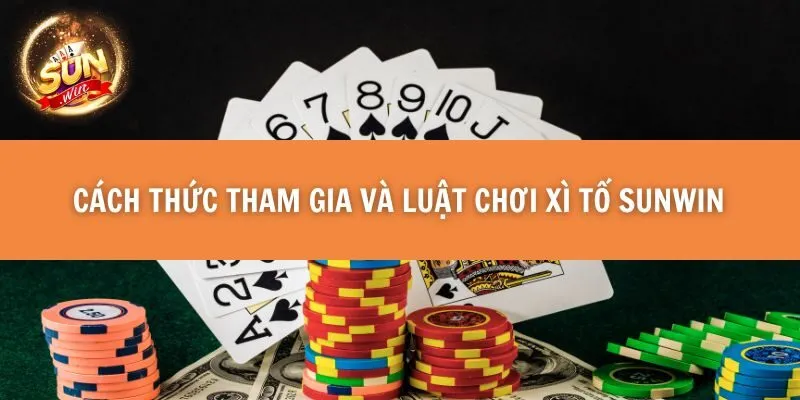Cách thức tham gia và luật chơi Xì Tố Sunwin